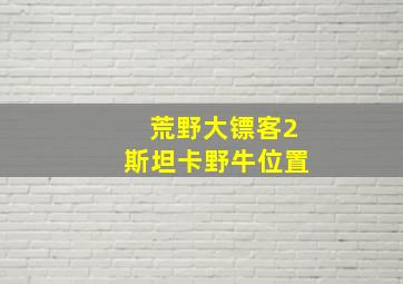 荒野大镖客2斯坦卡野牛位置