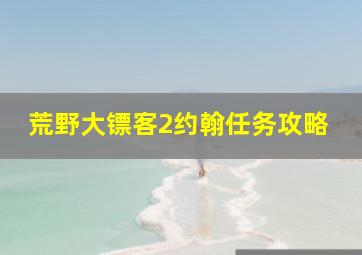 荒野大镖客2约翰任务攻略