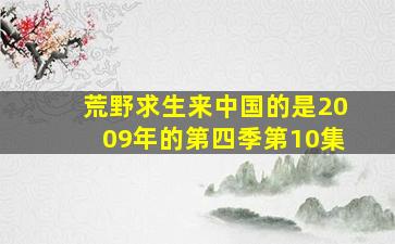 荒野求生来中国的是2009年的第四季第10集