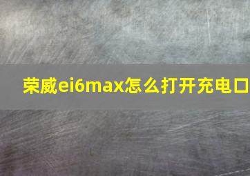 荣威ei6max怎么打开充电口