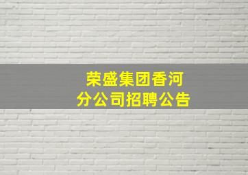 荣盛集团香河分公司招聘公告