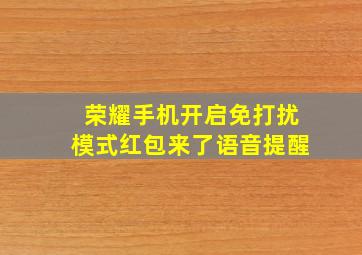 荣耀手机开启免打扰模式红包来了语音提醒