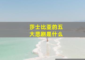 莎士比亚的五大悲剧是什么