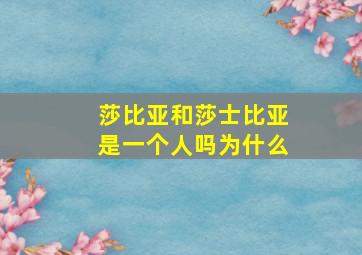 莎比亚和莎士比亚是一个人吗为什么