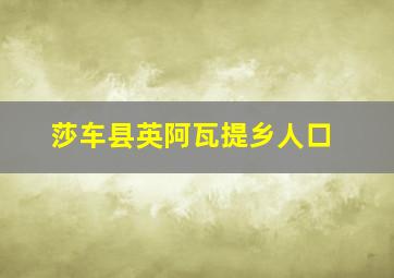 莎车县英阿瓦提乡人口