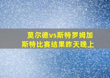 莫尔德vs斯特罗姆加斯特比赛结果昨天晚上