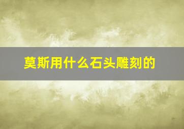 莫斯用什么石头雕刻的