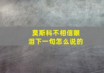 莫斯科不相信眼泪下一句怎么说的