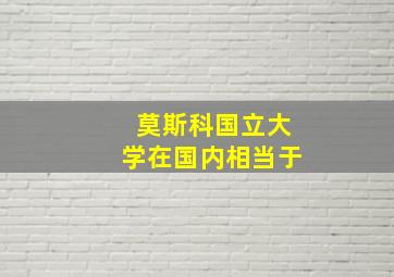 莫斯科国立大学在国内相当于