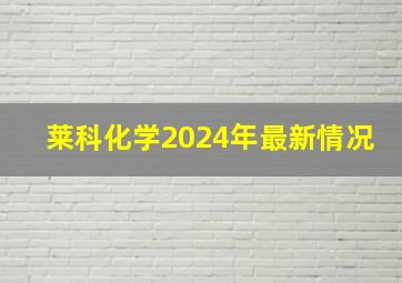 莱科化学2024年最新情况