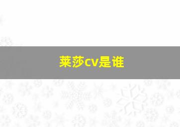 莱莎cv是谁