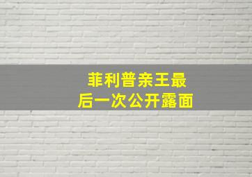 菲利普亲王最后一次公开露面