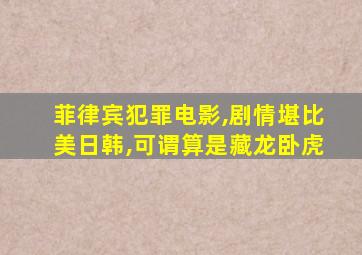 菲律宾犯罪电影,剧情堪比美日韩,可谓算是藏龙卧虎