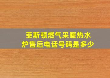 菲斯顿燃气采暖热水炉售后电话号码是多少