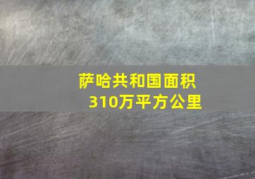 萨哈共和国面积310万平方公里