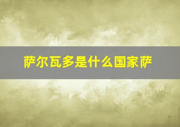 萨尔瓦多是什么国家萨