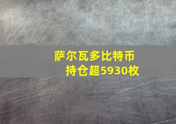 萨尔瓦多比特币持仓超5930枚