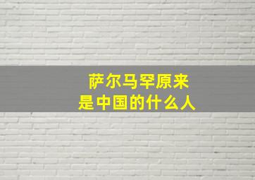 萨尔马罕原来是中国的什么人