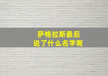 萨格拉斯最后说了什么名字呢