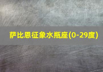 萨比恩征象水瓶座(0-29度)