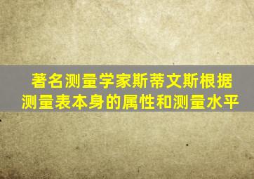 著名测量学家斯蒂文斯根据测量表本身的属性和测量水平