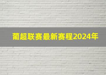 葡超联赛最新赛程2024年