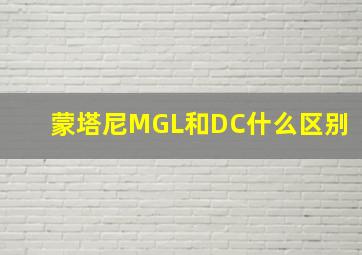 蒙塔尼MGL和DC什么区别