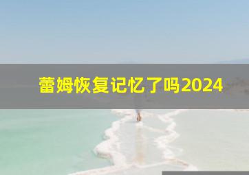 蕾姆恢复记忆了吗2024