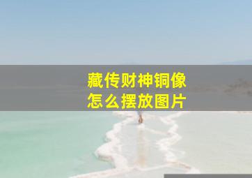 藏传财神铜像怎么摆放图片