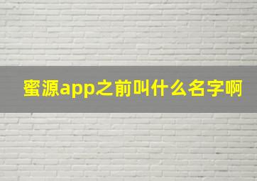 蜜源app之前叫什么名字啊