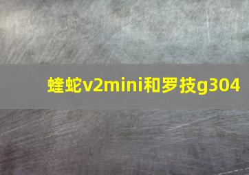 蝰蛇v2mini和罗技g304