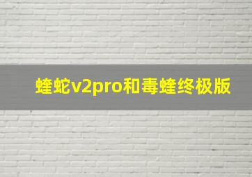 蝰蛇v2pro和毒蝰终极版