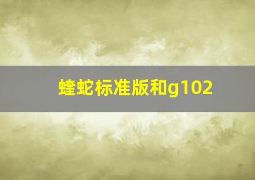 蝰蛇标准版和g102