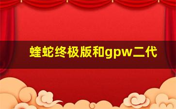 蝰蛇终极版和gpw二代