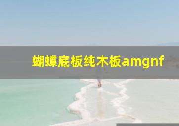 蝴蝶底板纯木板amgnf