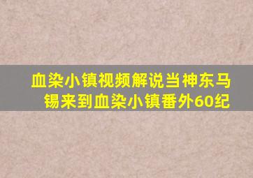 血染小镇视频解说当神东马锡来到血染小镇番外60纪