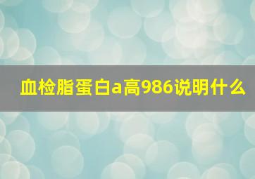 血检脂蛋白a高986说明什么