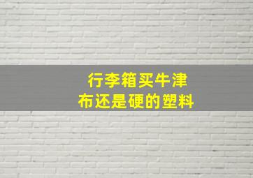 行李箱买牛津布还是硬的塑料