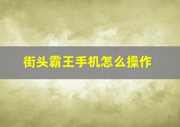 街头霸王手机怎么操作