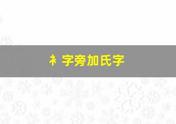 衤字旁加氏字