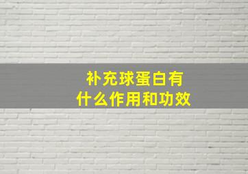 补充球蛋白有什么作用和功效