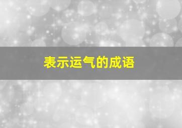 表示运气的成语