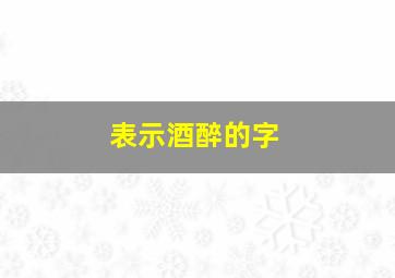 表示酒醉的字