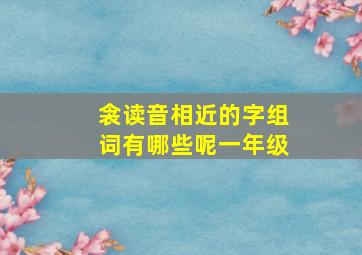 衾读音相近的字组词有哪些呢一年级