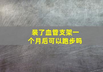 装了血管支架一个月后可以跑步吗