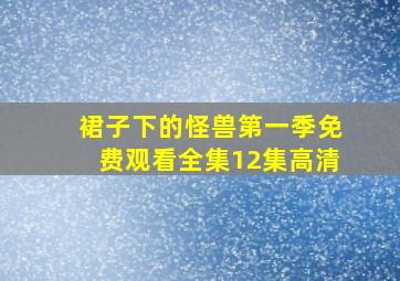 裙子下的怪兽第一季免费观看全集12集高清