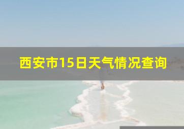 西安市15日天气情况查询