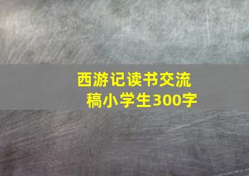 西游记读书交流稿小学生300字