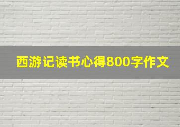 西游记读书心得800字作文