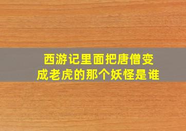 西游记里面把唐僧变成老虎的那个妖怪是谁